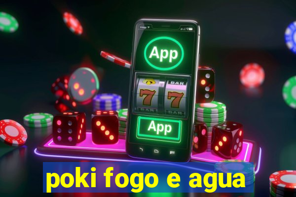 poki fogo e agua